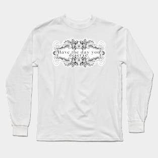 HAVE THE DAY YOU DESERVE FLORAL FANCY Long Sleeve T-Shirt